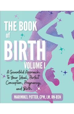 Coperta cărții 'The Book of Birth, Volume I: A Sevenfold Approach to Your Ideal, Perfect Conception, Pregnancy, and Birth - Cpm Lm'