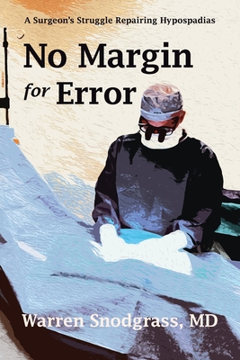 No Margin for Error: A Surgeon's Struggle Repairing Hypospadias - Warren Snodgrass