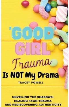 Coperta cărții 'Good Girl Trauma Is Not My Drama: Healing Fawn(ing) Trauma and Rediscovering Authenticity - Tracey Powell'