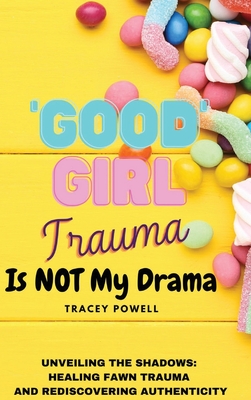 Coperta cărții 'Good Girl Trauma Is Not My Drama: Healing Fawn(ing) Trauma and Rediscovering Authenticity - Tracey Powell'