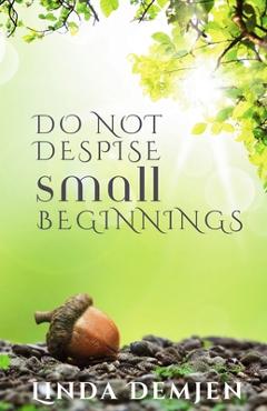 Coperta cărții 'Do Not Despise Small Beginnings - Linda Demjen'