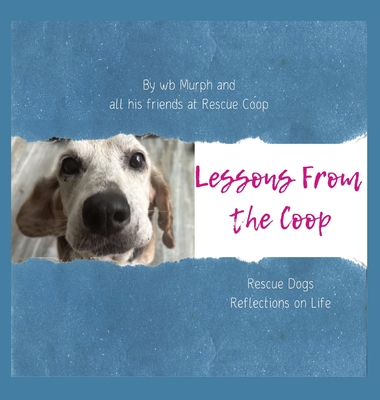 Lessons From the Coop: Rescue Dogs Reflections on life - Wb Murph