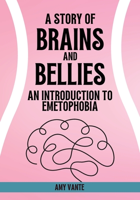 A Story of Brains and Bellies: An Introduction to Emetophobia - Amy Vante