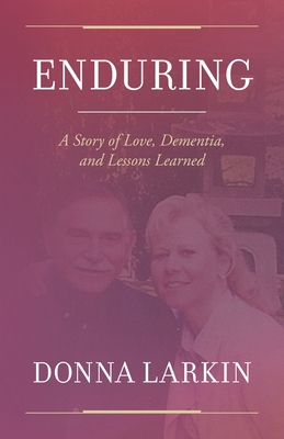 Enduring: A Story of Love, Dementia, and Lessons Learned - Donna Larkin