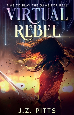 Virtual Rebel: Time To Play The Game For Real - J. Z. Pitts