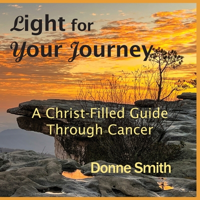 Coperta cărții 'Light for Your Journey: A Christ-Filled Guide Through Cancer - Donne Smith'