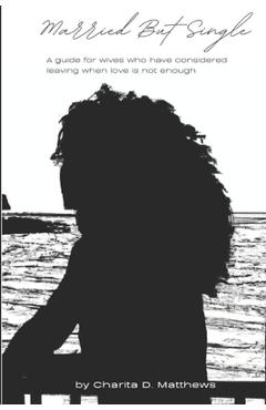 Coperta cărții 'Married But Single: A guide for wives who have considered leaving when love is not enough - Elease Porterfield Lorick'