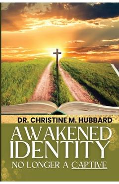 Coperta cărții 'Awakened Identity No Longer a Captive - Christine M. Hubbard'
