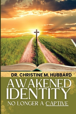 Awakened Identity No Longer a Captive - Christine M. Hubbard