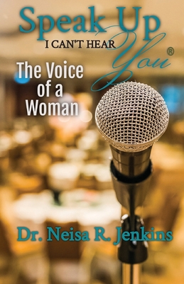 Coperta cărții 'Speak Up I Can't Hear You - The Voice of a Woman - Neisa R. Jenkins'