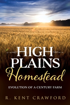 Coperta cărții 'High Plains Homestead: Evolution of a Century Farm - R. Kent Crawford'
