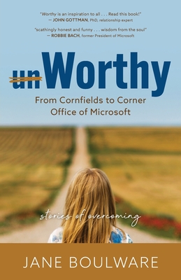 Worthy: From Corn Fields to Corner Office of Microsoft, Stories of Overcoming - Jane Boulware