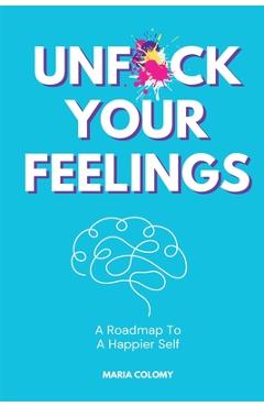 Coperta cărții 'Unf*ck Your Feelings - Maria Colomy'