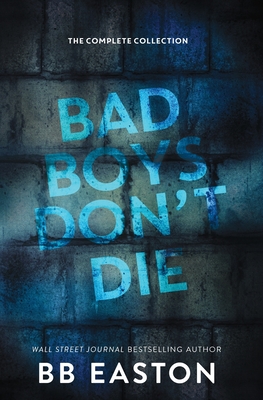 Bad Boys Don't Die: The Complete Collection - Bb Easton