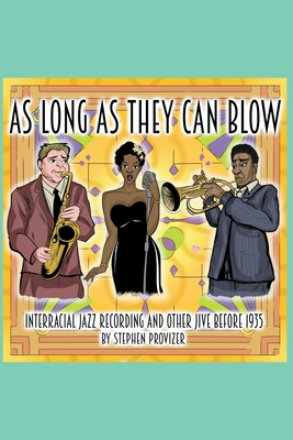 As Long As They Can Blow. Interracial Jazz Recording And Other Jive Before 1935 - Stephen Provizer