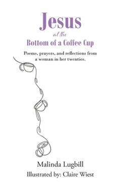 Poza produsului Jesus at the Bottom of a Coffee Cup: Poems, prayers, and reflections from a woman in her twenties. - Malinda Lugbill