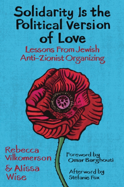 Solidarity Is the Political Version of Love: Lessons from Jewish Anti-Zionist Organizing - Rebecca Vilkomerson