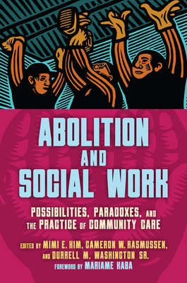 Abolition and Social Work: Possibilities, Paradoxes, and the Practice of Community Care - Mimi E. Kim