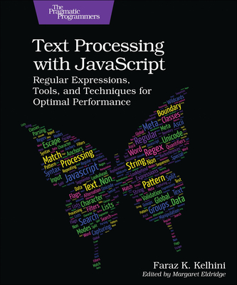 Text Processing with JavaScript: Regular Expressions, Tools, and Techniques for Optimal Performance - Faraz Kelhini