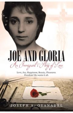 Poza produsului Joe and Gloria An Immigrant's Story of Love: Love, joy, happiness, beauty, pleasures. Freedom! He wants it all. - Joseph A. Oyanadel