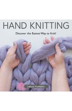Poza produsului Hand Knitting: Discover the Easiest Way to Knit! - Larissa Koedyker