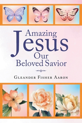 Amazing Jesus Our Beloved Savior - Gleander Fisher Aaron