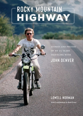 Rocky Mountain Highway: Stories and Photos of My 25 Years Traveling with John Denver - Lowell Norman