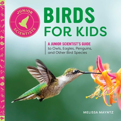Birds for Kids: A Junior Scientist's Guide to Owls, Eagles, Penguins, and Other Bird Species - Melissa Mayntz