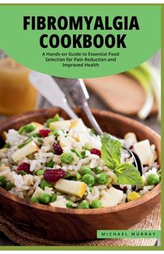 Coperta cărții 'The Fibromyalgia Cookbook: A Hands-on Guide to Essential Food Selection for Pain Reduction and Improved Health. -'