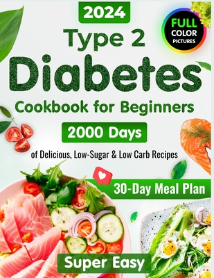 Type 2 Diabetes Cookbook for Beginners: 2000 Days of Super Easy, Delicious Low-Sugar & Low-Carb Recipes for Type 1 & Type 2 Diabetes, Prediabetes and - Julianna Wiggins