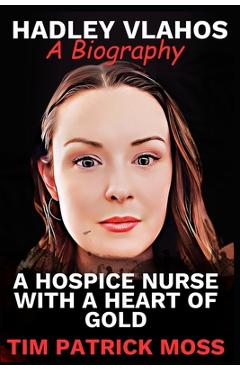 Coperta cărții 'Hadley Vlahos Book: A Hospice Nurse with a Heart of Gold - Tim Patrick Moss'