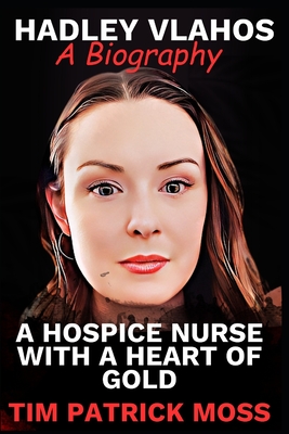 Coperta cărții 'Hadley Vlahos Book: A Hospice Nurse with a Heart of Gold - Tim Patrick Moss'