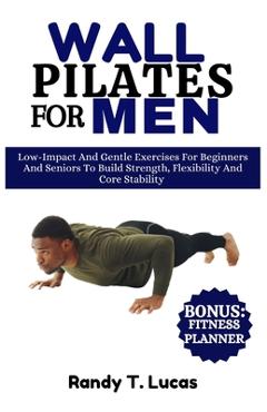 Coperta cărții 'Wall Pilates for Men: Low-Impact And Gentle Exercises For Beginners And Seniors To Build Strength, Flexibility And Core'