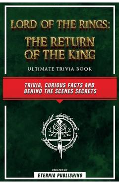 Coperta cărții 'Lord Of The Rings - The Return Of The King Ultimate Trivia Book - Trivia, Curious Facts And Behind The Scenes Secrets:'