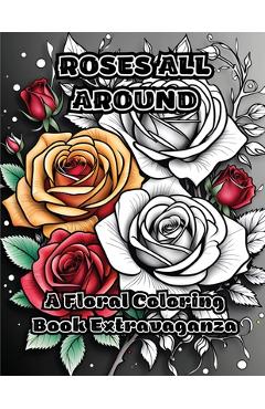 Coperta cărții 'Roses All Around: A Floral Coloring Book Extravaganza - Colorzen'