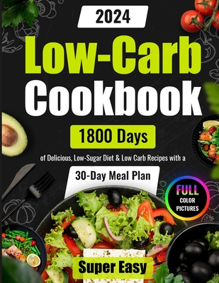 Super Easy Low-Carb Cookbook: 1800 Days of Delicious, Low-Sugar Diet & Low Carb Recipes with a 30-Day Meal Plan Full Color Pictures - Julianna Wiggins