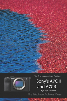 The Friedman Archives Guide to Sony's A7C II and A7CR (B&W Edition) - Gary L. Friedman