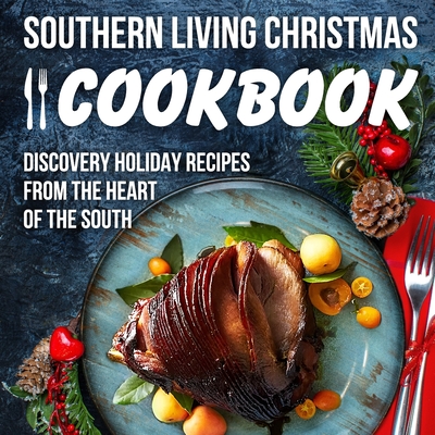 Southern Living Christmas Cookbook: Discover Holiday Recipes from the Heart of the South: Christmas Recipes - Eloise Rogers
