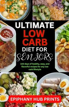 Coperta cărții 'Ultimate Low Carb Diet Book for Seniors: 100 Days of Healthy, Easy, And Flavorful Recipes for Any Low Carb Lifestyle -'