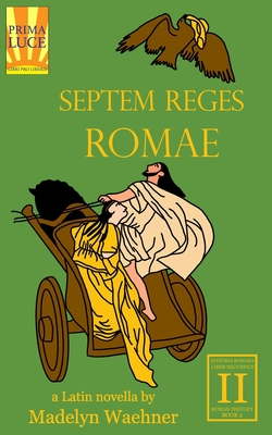 Septem Reges Romae: A Latin Novella - Madelyn Waehner