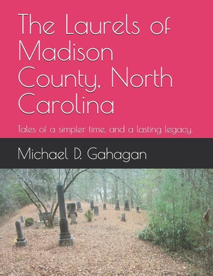 The Laurels of Madison County, North Carolina: Tales of a simpler time, and a lasting legacy. - Alfred Dockery