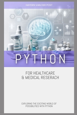 Python for Healthcare & Medical Research: Exploring the Exciting World of Possibilities with Python - Hayden Van Der Post
