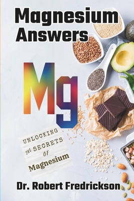 Magnesium Answers: Unlocking the Secrets of Magnesium - Robert Fredrickson