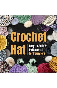 Coperta cărții 'Crochet Hat: Easy-to-Follow Patterns for Beginners: Amigurumi Hat - Harvey Moran'