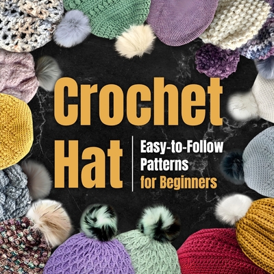 Crochet Hat: Easy-to-Follow Patterns for Beginners: Amigurumi Hat - Harvey Moran