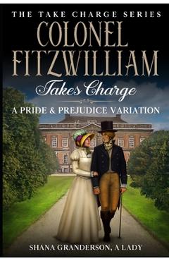 Coperta cărții 'Colonel Fitzwilliam Takes Charge: A Pride & Prejudice Variation - Shana Granderson A. Lady'