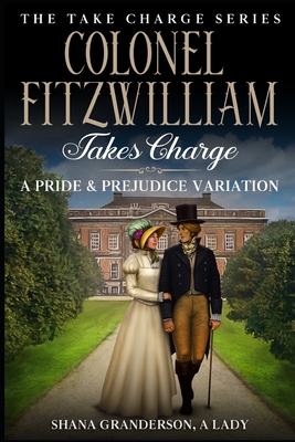 Coperta cărții 'Colonel Fitzwilliam Takes Charge: A Pride & Prejudice Variation - Shana Granderson A. Lady'