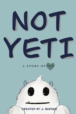 Not Yeti: A Story of IVF - J. Barnes