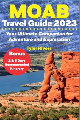 Moab Travel Guide 2023: Your Ultimate Companion for Adventure and Exploration - Tyler Rivers