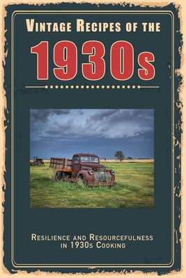 Vintage Recipes of the 1930s: Resilience and Resourcefulness in 1930s Cooking - Steven Masters